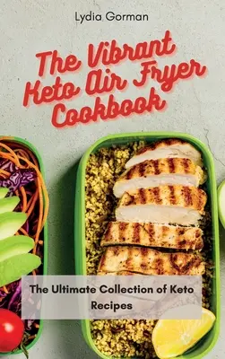 Živá keto kuchárka pre fritézu na vzduchu: Keto kuchárka: Konečná zbierka keto receptov - The Vibrant Keto Air Fryer Cookbook: The Ultimate Collection of Keto Recipes