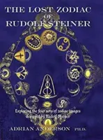 Stratený zverokruh Rudolfa Steinera: Skúmanie štyroch súborov zverokruhu navrhnutých Rudolfom Steinerom - The Lost Zodiac of Rudolf Steiner: Exploring the Four Sets of Zodiac Images Designed by Rudolf Steiner