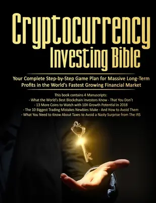 Cryptocurrency Investing Bible: Investovanie do kryptomien: Váš kompletný herný plán krok za krokom pre obrovské dlhodobé zisky na najrýchlejšie rastúcom trhu na svete - Cryptocurrency Investing Bible: Your Complete Step-by-Step Game Plan for Massive Long-Term Profits in the World's Fastest Growing Market