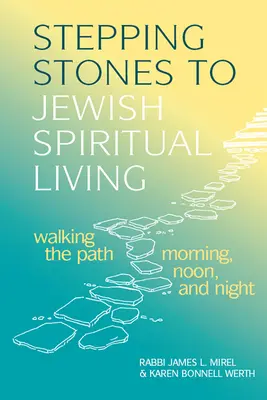 Kroky k židovskému duchovnému životu: Kráčanie po ceste ráno, napoludnie a v noci - Stepping Stones to Jewish Spiritual Living: Walking the Path Morning, Noon, and Night