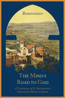 Cesta mysle k Bohu: Bonaventúra: Cesta k Bohu; 2: Františkánska vízia alebo preklad Itinerarium Mentis in Deum sv. - The Mind's Road to God: The Franciscan Vision or a Translation of St. Bonaventure's Itinerarium Mentis in Deum