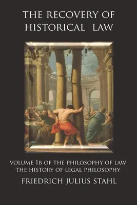Obnova historického práva: 1. zväzok Filozofie práva: Dejiny právnej filozofie - The Recovery of Historical Law: Volume 1B of the Philosophy of Law: The History of Legal Philosophy