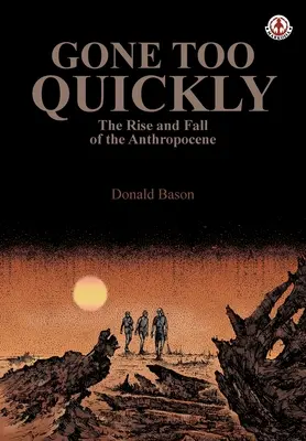 Odišli príliš rýchlo: Vzostup a pád antropocénu - Gone too Quickly: The Rise and Fall of the Anthropocene