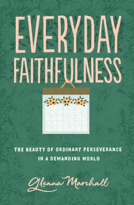 Každodenná vernosť: Krása obyčajnej vytrvalosti v náročnom svete - Everyday Faithfulness: The Beauty of Ordinary Perseverance in a Demanding World