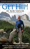 Get Hip!: Ako sa pripraviť na totálnu výmenu bedrového kĺbu a zotaviť sa z nej - Get Hip!: How to Prepare for and Recover from Total Hip Replacement