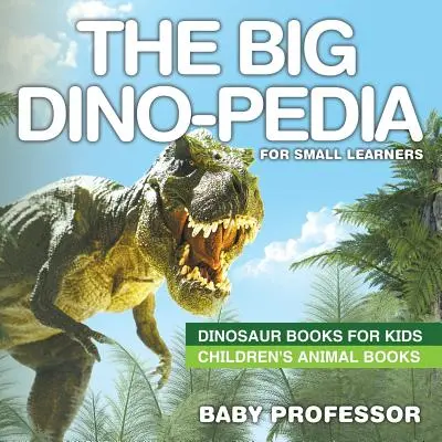Veľká dino-pédia pre malých žiakov - knihy o dinosauroch pre deti Detské knihy o zvieratách - The Big Dino-pedia for Small Learners - Dinosaur Books for Kids Children's Animal Books