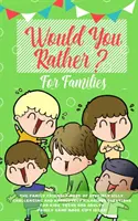 Would you Rather (Chceš radšej?): Čo by ste chceli?: Kniha pre celú rodinu plná hlúpych, vyzývavých a absolútne zábavných otázok pre deti, tínedžerov a dospelých - Would you Rather: The Family Friendly Book of Stupidly Silly, Challenging and Absolutely Hilarious Questions for Kids, Teens and Adults