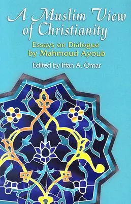 Moslimský pohľad na kresťanstvo: Eseje o dialógu - A Muslim View of Christianity: Essays on Dialogue