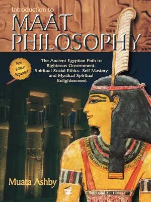 Úvod do filozofie Maat: Úvod do filozofie Maat: Staroegyptská etika a metafyzika - Introduction to Maat Philosophy: Introduction to Maat Philosophy: Ancient Egyptian Ethics & Metaphysics