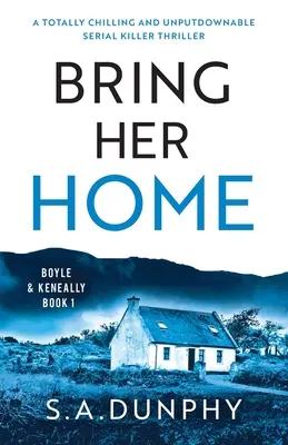Priveďte ju domov: Úplne mrazivý a neprehliadnuteľný thriller o sériovom vrahovi - Bring Her Home: A totally chilling and unputdownable serial killer thriller