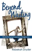 Za hranicami čakania: Znovu definovať zmysel slobodného života - Beyond Waiting: Redefining the Purpose of Singleness