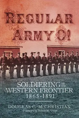 Pravidelná armáda O! Vojaci na západnej hranici, 1865-1891 - Regular Army O!: Soldiering on the Western Frontier, 1865-1891