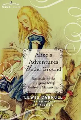 Alicine dobrodružstvá pod zemou: Faksimile originálneho autorského rukopisu z roku 1864 - Alice's Adventures Under Ground: Facsimile of the Original 1864 Author's Manuscript