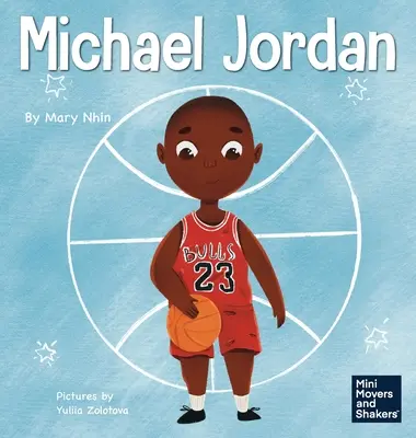 Michael Jordan: Detská kniha o tom, ako sa nebáť neúspechu, aby si mohol uspieť a byť G.O.A.T. - Michael Jordan: A Kid's Book About Not Fearing Failure So You Can Succeed and Be the G.O.A.T.