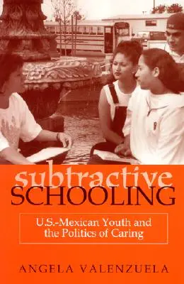 Subtraktívne vyučovanie: Americko-mexická mládež a politika starostlivosti - Subtractive Schooling: U.S.-Mexican Youth and the Politics of Caring
