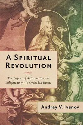 Duchovná revolúcia: Vplyv reformácie a osvietenstva v pravoslávnom Rusku v rokoch 1700-1825 - A Spiritual Revolution: The Impact of Reformation and Enlightenment in Orthodox Russia, 1700-1825