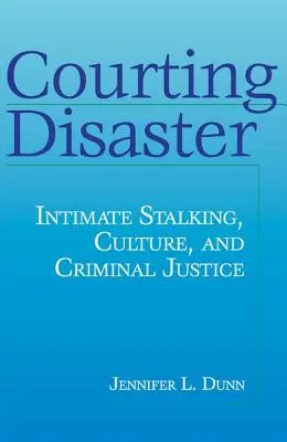 Námety na katastrofu: Intimné prenasledovanie, kultúra a trestné súdnictvo - Courting Disaster: Intimate Stalking, Culture and Criminal Justice