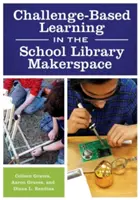 Učenie založené na výzvach v školskej knižnici Makerspace - Challenge-Based Learning in the School Library Makerspace
