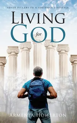 Žiť pre Boha: Sedem pilierov cnostného životného štýlu - Living for God: Seven Pillars to a Virtuous Lifestyle