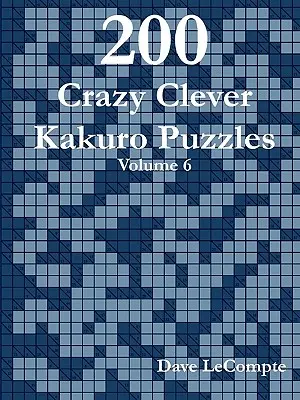 200 bláznivo chytrých hádaniek Kakuro - 6. diel - 200 Crazy Clever Kakuro Puzzles - Volume 6