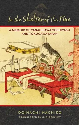 V úkryte borovice: Spomienky na Yanagisawu Yoshiyasu a Japonsko Tokugawa - In the Shelter of the Pine: A Memoir of Yanagisawa Yoshiyasu and Tokugawa Japan