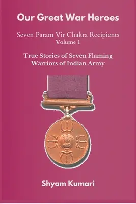 Naši veľkí vojnoví hrdinovia: Sedem nositeľov Param Vir Chakry - 1. diel (Skutočné príbehy siedmich plamenných bojovníkov indickej armády) - Our Great War Heroes: Seven Param Vir Chakra Recipients - Vol 1 (True Stories of Seven Flaming Warriors of Indian Army)
