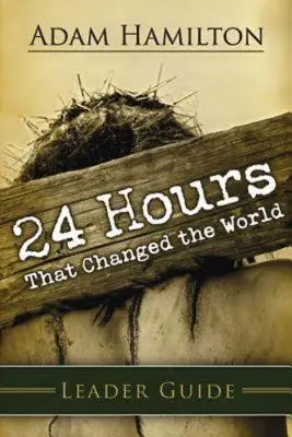 24 hodín, ktoré zmenili svet Príručka pre vedúcich - 24 Hours That Changed the World Leader Guide