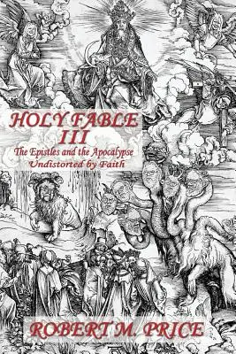 Svätá bájka Tretí zväzok Epištoly a Apokalypsa Narušené vierou: Epištoly a Apokalypsa neskreslené vierou - Holy Fable Volume Three The Epistles and the Apocalypse Undistorted by Faith: The Epistles and the Apocalypse Undistorted by Faith