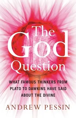Otázka Boha: Čo o božstve povedali slávni myslitelia od Platóna po Dawkinsa - The God Question: What Famous Thinkers from Plato to Dawkins Have Said about the Divine