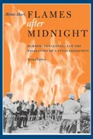 Plamene po polnoci: Vražda, pomsta a spustošenie texaskej komunity, revidované vydanie - Flames After Midnight: Murder, Vengeance, and the Desolation of a Texas Community, Revised Edition