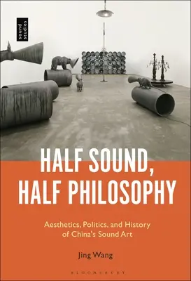 Napoly zvuk, napoly filozofia: Estetika, politika a história čínskeho zvukového umenia - Half Sound, Half Philosophy: Aesthetics, Politics, and History of China's Sound Art
