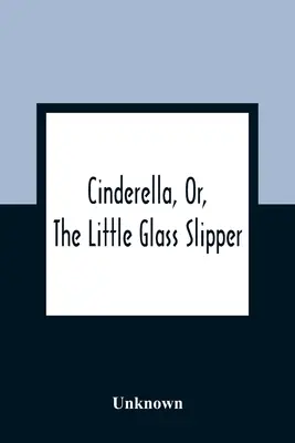 Popoluška, alebo malý sklenený pantoflíček - Cinderella, Or, The Little Glass Slipper