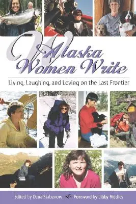 Aljašské ženy píšu: Život, smiech a láska na poslednej hranici - Alaska Women Write: Living, Laughing, and Loving on the Last Frontier