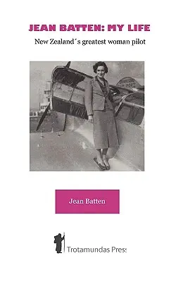 Jean Battenová: Môj život - najväčšia novozélandská pilotka - Jean Batten: My Life - New Zealand's Greatest Woman Pilot