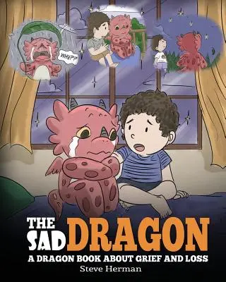 Smutný drak: Smutný drak: kniha o smútku a strate. Roztomilý príbeh pre deti, ktorý pomôže deťom pochopiť stratu milovanej osoby a ako - The Sad Dragon: A Dragon Book About Grief and Loss. A Cute Children Story To Help Kids Understand The Loss Of A Loved One, and How To