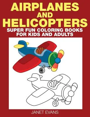 Lietadlo a vrtuľník: Super zábavné maľovanky pre deti a dospelých - Airplane and Helicopter: Super Fun Coloring Books for Kids and Adults