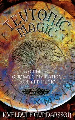 Teutonská mágia: Sprievodca germánskym veštectvom, povesťami a mágiou - Teutonic Magic: A Guide to Germanic Divination, Lore and Magic