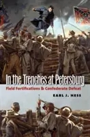 V zákopoch pri Petrohrade: Poľné opevnenia a porážka Konfederácie - In the Trenches at Petersburg: Field Fortifications & Confederate Defeat