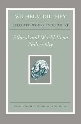 Wilhelm Dilthey: Vybrané diela, zväzok VI: Etická a svetonázorová filozofia - Wilhelm Dilthey: Selected Works, Volume VI: Ethical and World-View Philosophy