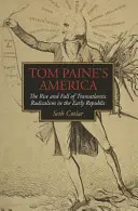 Amerika Toma Paina: Americká Amerika: Vzostup a pád transatlantického radikalizmu v ranej republike - Tom Paine's America: The Rise and Fall of Transatlantic Radicalism in the Early Republic
