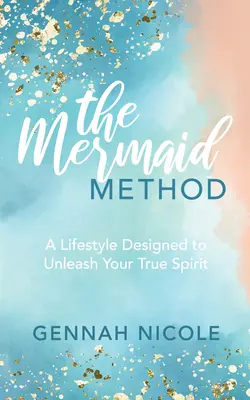 Metóda morskej panny: Životný štýl navrhnutý na uvoľnenie vášho skutočného ducha - The Mermaid Method: A Lifestyle Designed to Unleash Your True Spirit