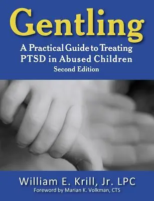 Gentling: Praktický sprievodca liečbou porúch psychickej poruchy u zneužívaných detí, 2. vydanie - Gentling: A Practical Guide to Treating Ptsd in Abused Children, 2nd Edition