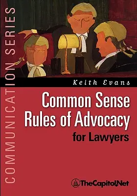 Zdravé pravidlá advokácie pre právnikov: Praktická príručka pre každého, kto chce byť lepším advokátom - Common Sense Rules of Advocacy for Lawyers: A Practical Guide for Anyone Who Wants to Be a Better Advocate