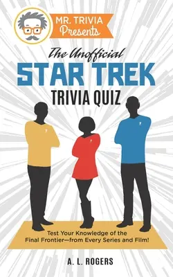 Pán Trivia predstavuje: Unofficial Star Trek Trivia Quiz: Vyzkoušajte si svoje vedomosti o Poslednej hranici - z každého seriálu a filmu! - Mr. Trivia Presents: The Unofficial Star Trek Trivia Quiz: Test Your Knowledge of the Final Frontier--from Every Series and Film!