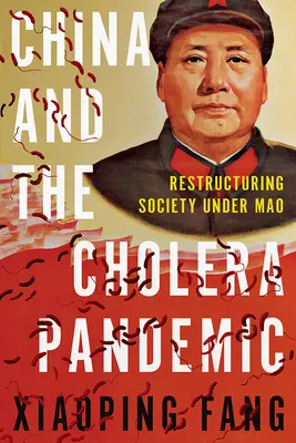 Čína a pandémia cholery: Reštrukturalizácia spoločnosti za vlády Maa - China and the Cholera Pandemic: Restructuring Society Under Mao