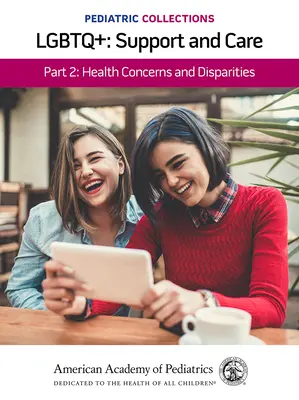 Pediatrické zbierky: Lgbtq+: Podpora a starostlivosť 2. časť: Zdravotné problémy a rozdiely: Zdravotné problémy a rozdiely - Pediatric Collections: Lgbtq+: Support and Care Part 2: Health Concerns and Disparities: Health Concerns and Disparities