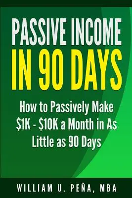 Pasívny príjem za 90 dní: Ako pasívne zarobiť 1 000 - 10 000 dolárov mesačne už za 90 dní - Passive Income in 90 Days: How to Passively Make $1K - $10K a Month in as Little as 90 Days