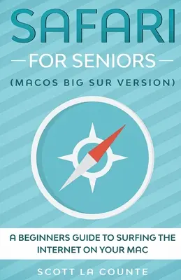 Safari pre seniorov: Príručka pre začiatočníkov, ako surfovať po internete na Macu (Mac Big Sur Version) - Safari For Seniors: A Beginners Guide to Surfing the Internet On Your Mac (Mac Big Sur Version)