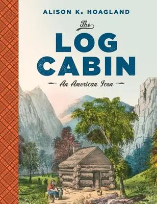 Zrubový dom: Drevený zrub: americká ikona - The Log Cabin: An American Icon