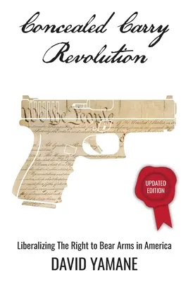 Revolúcia v oblasti skrytého nosenia: Vydanie: Liberalizácia práva nosiť zbraň v Amerike, aktualizované vydanie - Concealed Carry Revolution: Liberalizing the Right to Bear Arms in America, Updated Edition